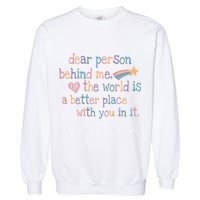 Dear Person Behind Me The World Is A Better Place With You Garment-Dyed Sweatshirt