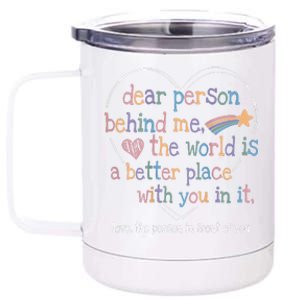 Dear Person Behind Me The World Is A Better Place With You 12 oz Stainless Steel Tumbler Cup