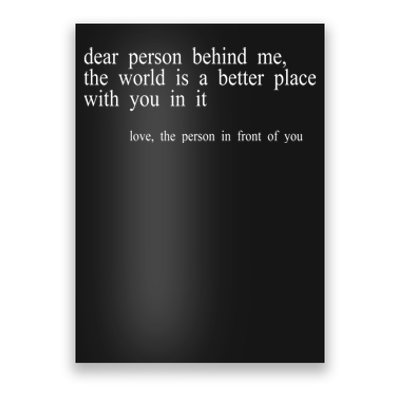 Dear Person Behind Me The World Is A Better Place With You Poster