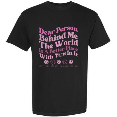 Dear Person Behind Me The World Is A Better Place Love Funny Garment-Dyed Heavyweight T-Shirt