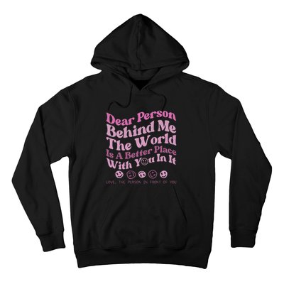 Dear Person Behind Me The World Is A Better Place Love Funny Hoodie