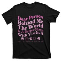 Dear Person Behind Me The World Is A Better Place Love Funny T-Shirt