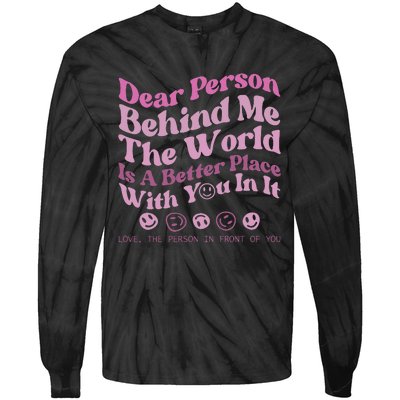 Dear Person Behind Me The World Is A Better Place Love Funny Tie-Dye Long Sleeve Shirt