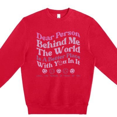 Dear Person Behind Me The World Is A Better Place Love Funny Premium Crewneck Sweatshirt