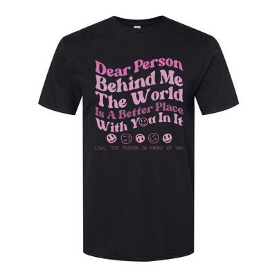 Dear Person Behind Me The World Is A Better Place Love Funny Softstyle CVC T-Shirt