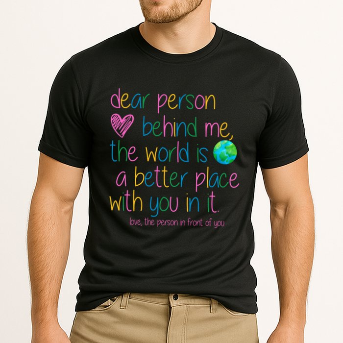 Dear Person Behind Me The World Is A Better Place With You Cooling Performance Crew T-Shirt