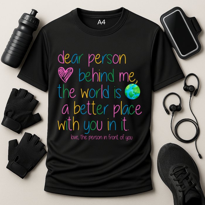 Dear Person Behind Me The World Is A Better Place With You Cooling Performance Crew T-Shirt