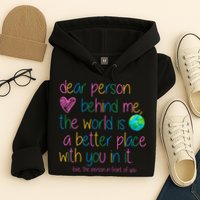 Dear Person Behind Me The World Is A Better Place With You Hoodie