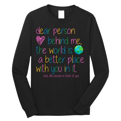 Dear Person Behind Me The World Is A Better Place With You Long Sleeve Shirt