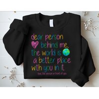 Dear Person Behind Me The World Is A Better Place With You Sweatshirt