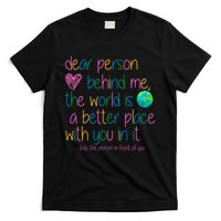 Dear Person Behind Me The World Is A Better Place With You T-Shirt