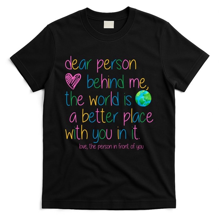 Dear Person Behind Me The World Is A Better Place With You T-Shirt
