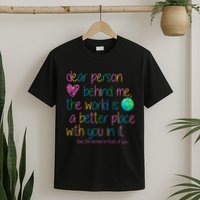 Dear Person Behind Me The World Is A Better Place With You T-Shirt