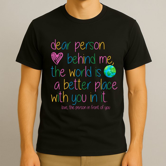 Dear Person Behind Me The World Is A Better Place With You T-Shirt