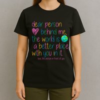 Dear Person Behind Me The World Is A Better Place With You T-Shirt