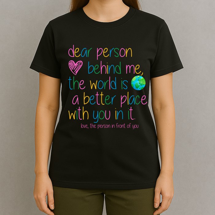 Dear Person Behind Me The World Is A Better Place With You T-Shirt