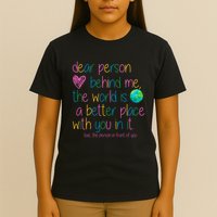 Dear Person Behind Me The World Is A Better Place With You T-Shirt