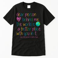 Dear Person Behind Me The World Is A Better Place With You Tall T-Shirt