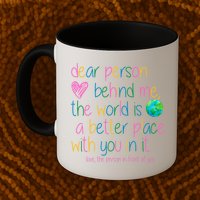 Dear Person Behind Me The World Is A Better Place With You Mug