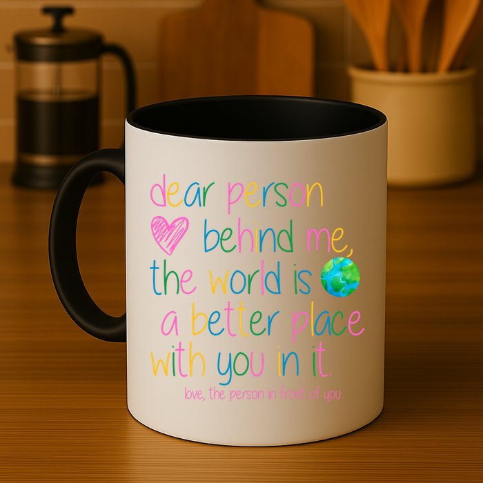 Dear Person Behind Me The World Is A Better Place With You Mug