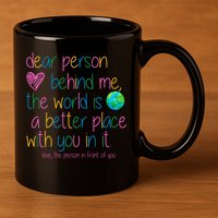 Dear Person Behind Me The World Is A Better Place With You 11oz C Handle Ceramic Mug