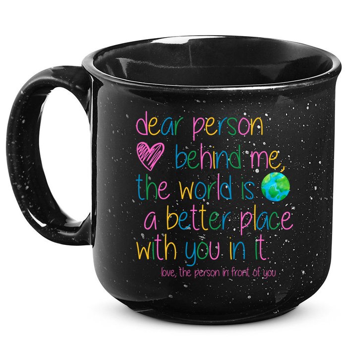 Dear Person Behind Me The World Is A Better Place With You 15oz Campfire Ceramic Mug