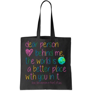 Dear Person Behind Me The World Is A Better Place With You Tote Bag