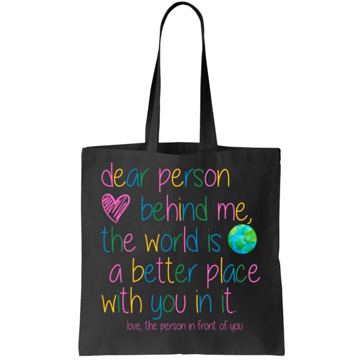 Dear Person Behind Me The World Is A Better Place With You Tote Bag