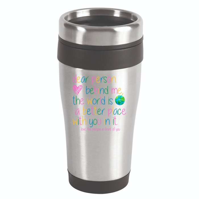 Dear Person Behind Me The World Is A Better Place With You 16oz Travel Tumbler