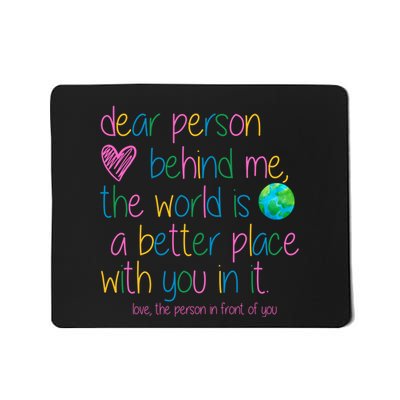 Dear Person Behind Me The World Is A Better Place With You Mousepad