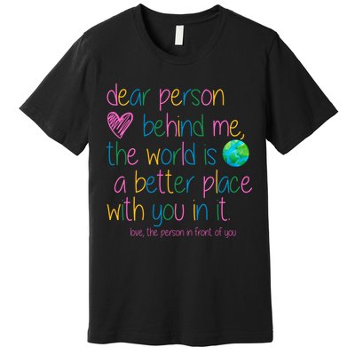 Dear Person Behind Me The World Is A Better Place With You Premium T-Shirt