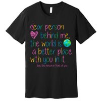 Dear Person Behind Me The World Is A Better Place With You Premium T-Shirt
