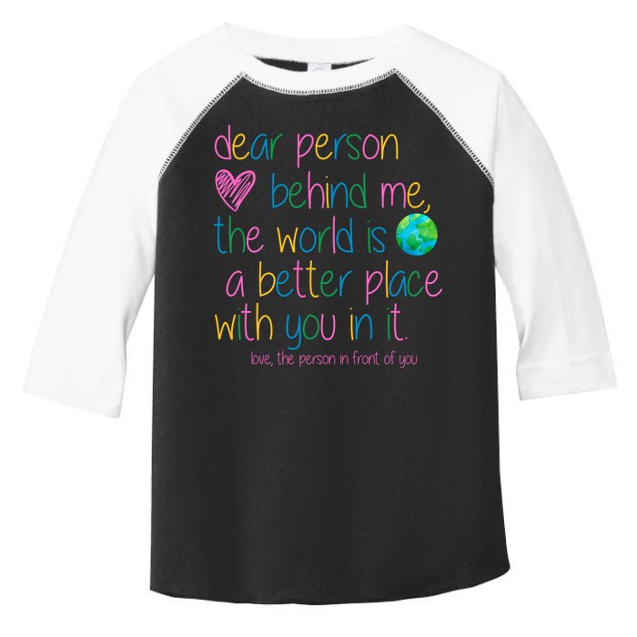 Dear Person Behind Me The World Is A Better Place With You Toddler Fine Jersey T-Shirt