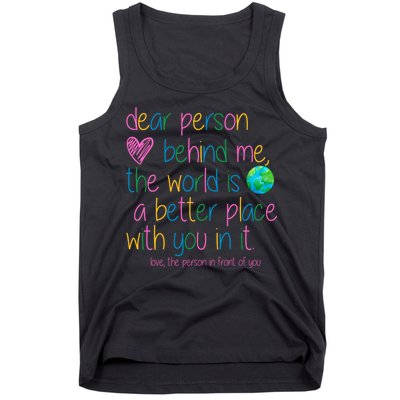 Dear Person Behind Me The World Is A Better Place With You Tank Top