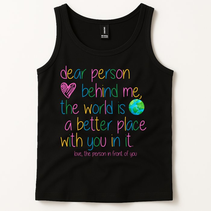 Dear Person Behind Me The World Is A Better Place With You Tank Top