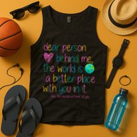 Dear Person Behind Me The World Is A Better Place With You Tank Top