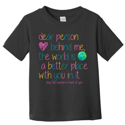 Dear Person Behind Me The World Is A Better Place With You Toddler T-Shirt