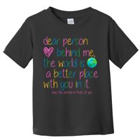 Dear Person Behind Me The World Is A Better Place With You Toddler T-Shirt