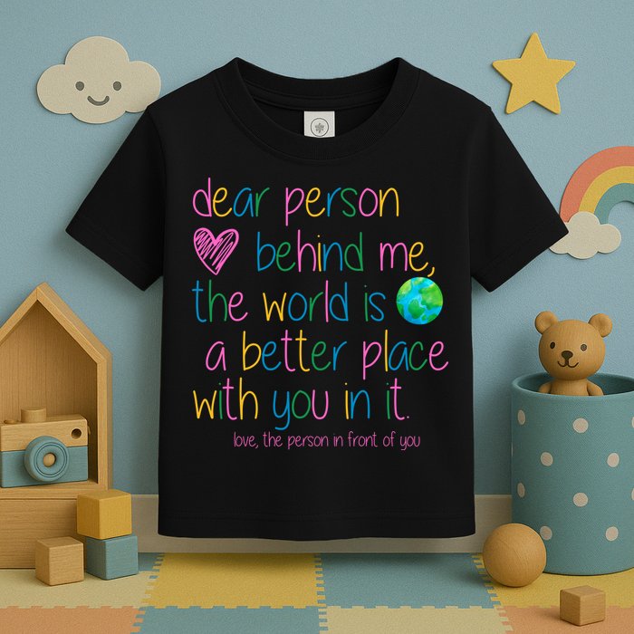 Dear Person Behind Me The World Is A Better Place With You Toddler T-Shirt