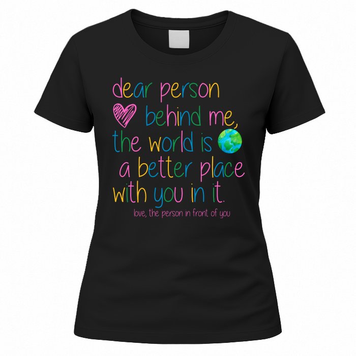 Dear Person Behind Me The World Is A Better Place With You Women's T-Shirt