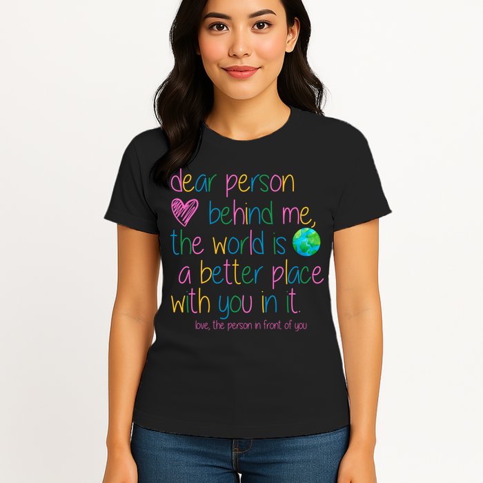 Dear Person Behind Me The World Is A Better Place With You Womens T-Shirt