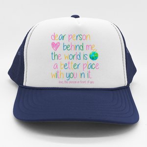 Dear Person Behind Me The World Is A Better Place With You Trucker Hat