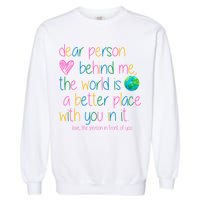 Dear Person Behind Me The World Is A Better Place With You Garment-Dyed Sweatshirt