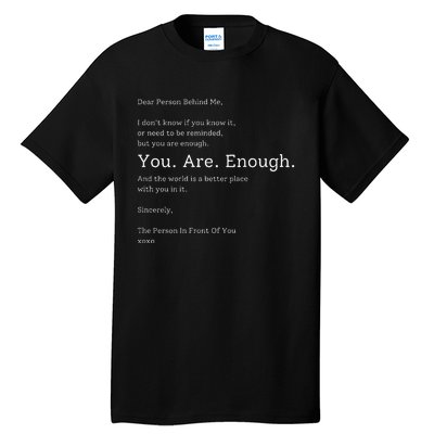 Dear Person Behind Me You Are Enough The World Is Better Tall T-Shirt