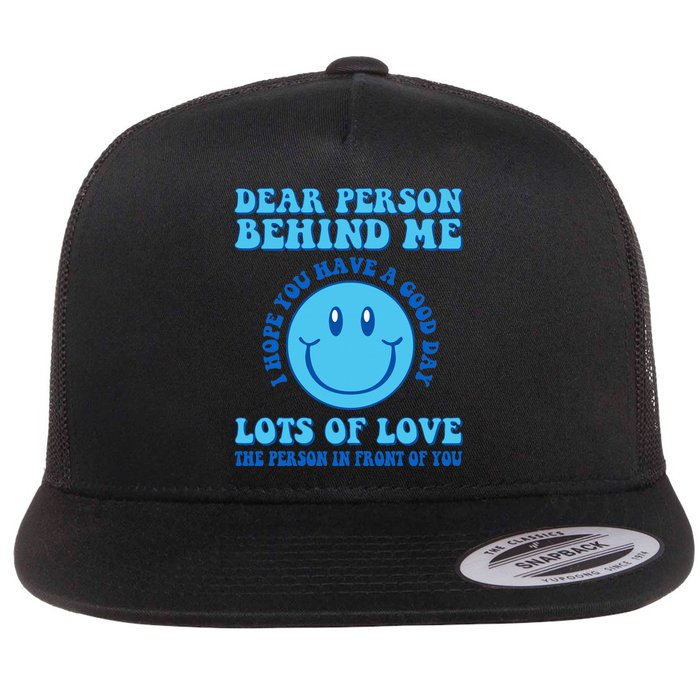 Dear Person Behind Me I Hope You Have A Good Day quote Flat Bill Trucker Hat