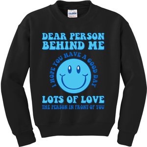 Dear Person Behind Me I Hope You Have A Good Day quote Kids Sweatshirt