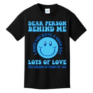 Dear Person Behind Me I Hope You Have A Good Day quote Kids T-Shirt