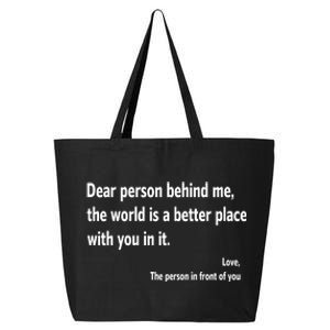 Dear Person Behind Me The World Is A Better Place With You In It 25L Jumbo Tote