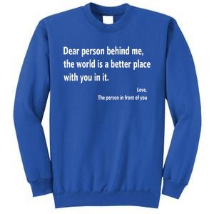 Dear Person Behind Me The World Is A Better Place With You In It Sweatshirt