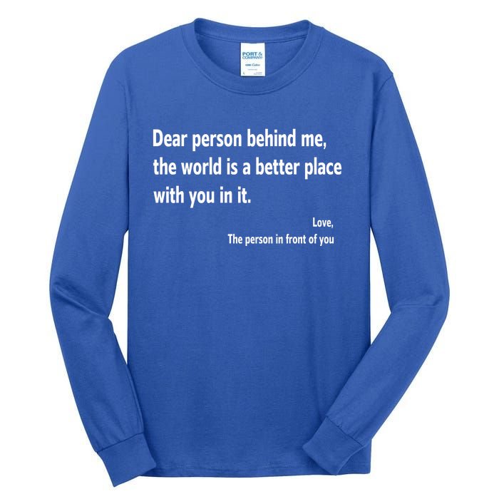 Dear Person Behind Me The World Is A Better Place With You In It Tall Long Sleeve T-Shirt